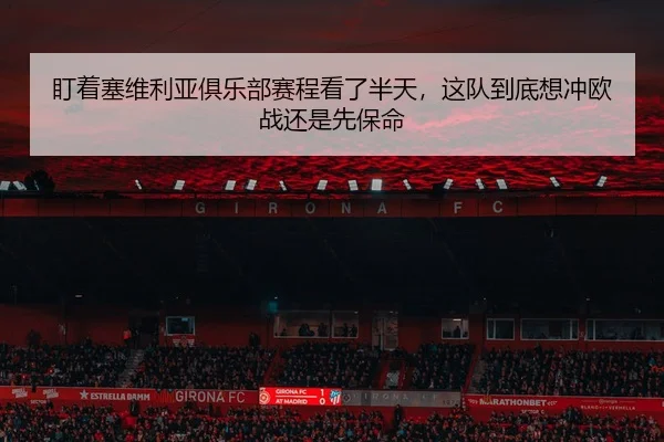 盯着塞维利亚俱乐部赛程看了半天，这队到底想冲欧战还是先保命