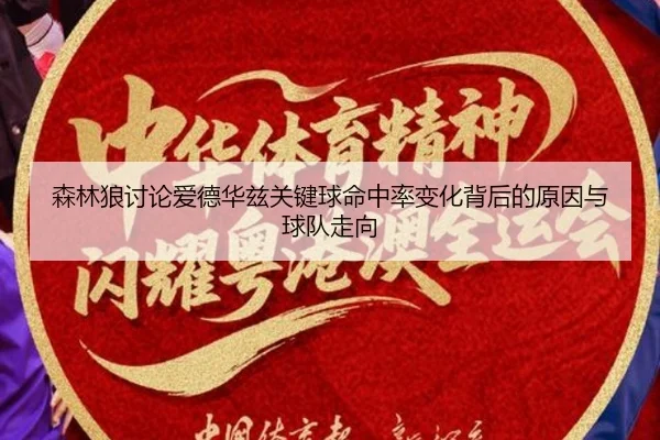 森林狼讨论爱德华兹关键球命中率变化背后的原因与球队走向
